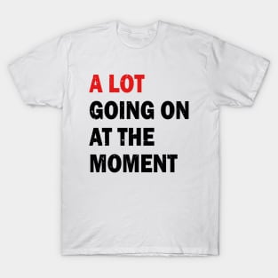 A Lot Going On At The Moment T-Shirt